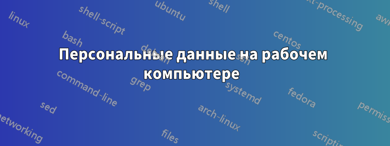 Персональные данные на рабочем компьютере 