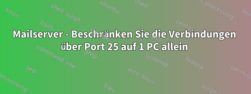 Mailserver - Beschränken Sie die Verbindungen über Port 25 auf 1 PC allein