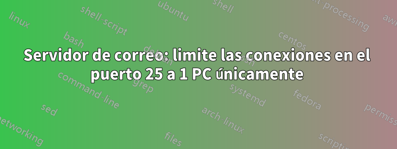Servidor de correo: limite las conexiones en el puerto 25 a 1 PC únicamente