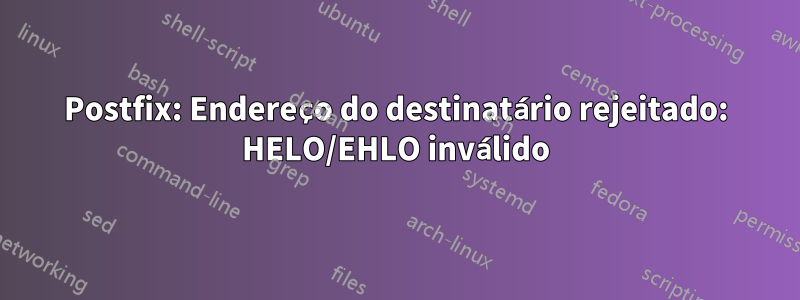 Postfix: Endereço do destinatário rejeitado: HELO/EHLO inválido
