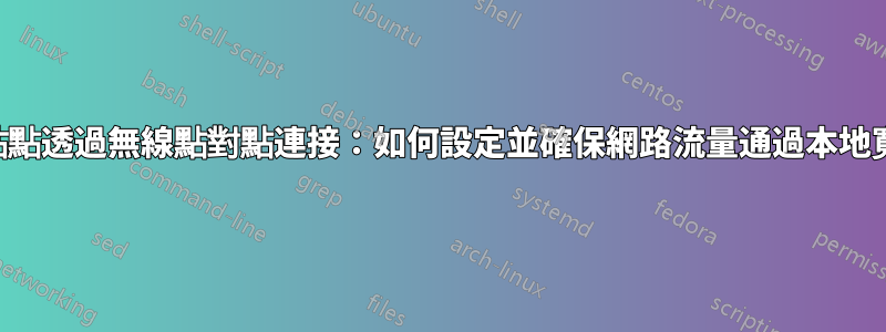 兩個站點透過無線點對點連接：如何設定並確保網路流量通過本地寬頻？