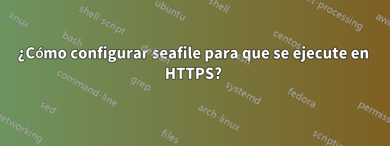 ¿Cómo configurar seafile para que se ejecute en HTTPS?