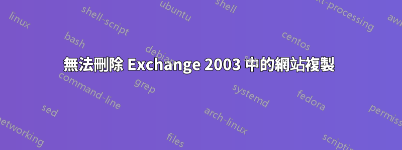無法刪除 Exchange 2003 中的網站複製