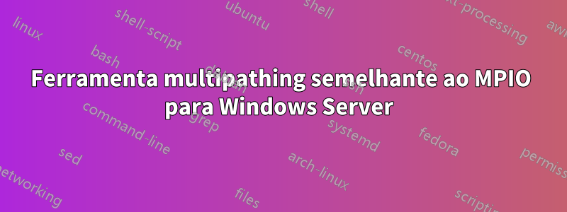 Ferramenta multipathing semelhante ao MPIO para Windows Server 
