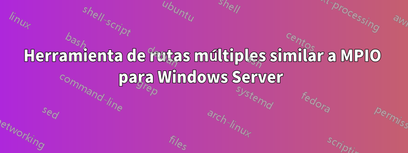 Herramienta de rutas múltiples similar a MPIO para Windows Server 