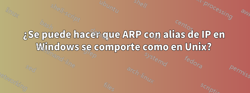¿Se puede hacer que ARP con alias de IP en Windows se comporte como en Unix?