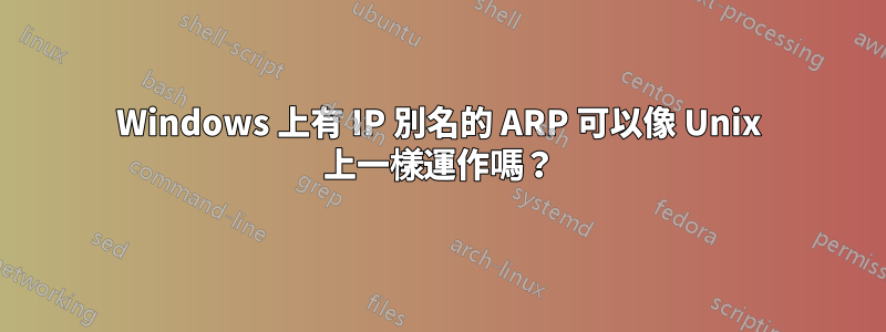 Windows 上有 IP 別名的 ARP 可以像 Unix 上一樣運作嗎？