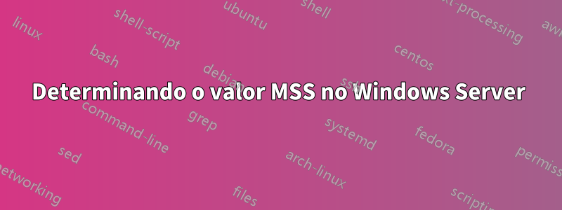 Determinando o valor MSS no Windows Server