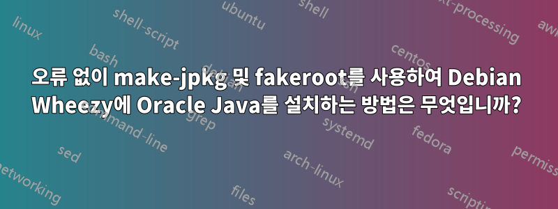 오류 없이 make-jpkg 및 fakeroot를 사용하여 Debian Wheezy에 Oracle Java를 설치하는 방법은 무엇입니까?