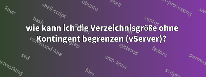 wie kann ich die Verzeichnisgröße ohne Kontingent begrenzen (vServer)? 