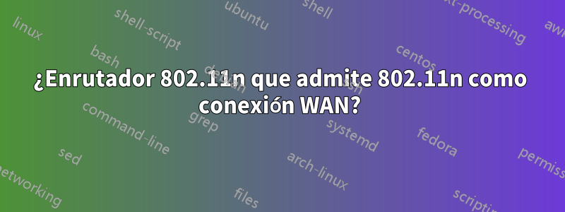 ¿Enrutador 802.11n que admite 802.11n como conexión WAN?