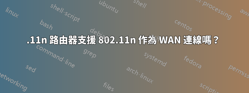 802.11n 路由器支援 802.11n 作為 WAN 連線嗎？