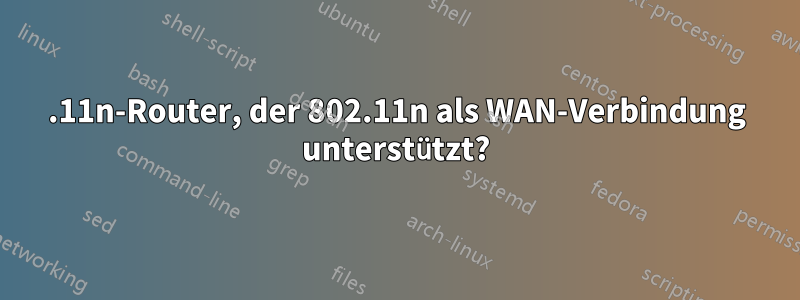 802.11n-Router, der 802.11n als WAN-Verbindung unterstützt?