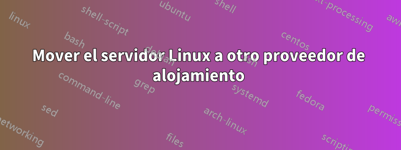 Mover el servidor Linux a otro proveedor de alojamiento