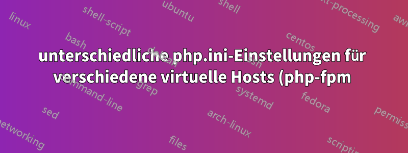 unterschiedliche php.ini-Einstellungen für verschiedene virtuelle Hosts (php-fpm)