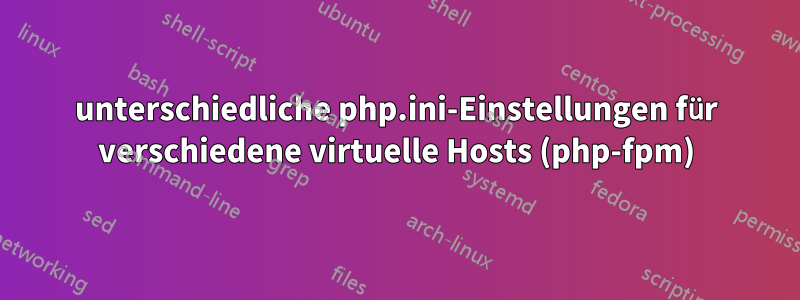 unterschiedliche php.ini-Einstellungen für verschiedene virtuelle Hosts (php-fpm)