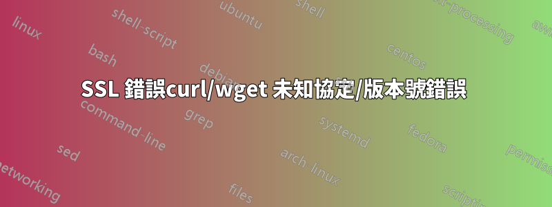 SSL 錯誤curl/wget 未知協定/版本號錯誤