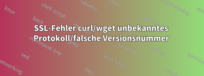 SSL-Fehler curl/wget unbekanntes Protokoll/falsche Versionsnummer