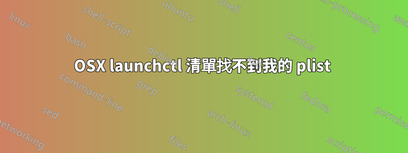 OSX launchctl 清單找不到我的 plist