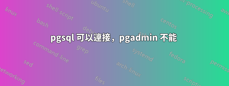 pgsql 可以連接，pgadmin 不能