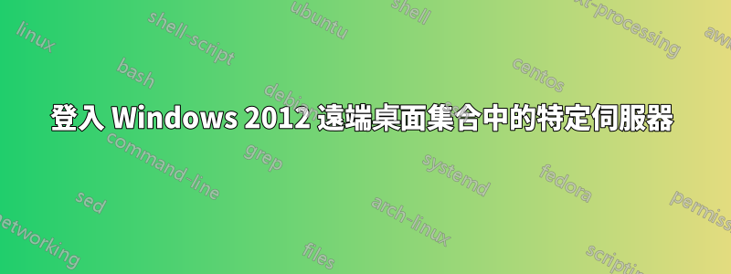 登入 Windows 2012 遠端桌面集合中的特定伺服器