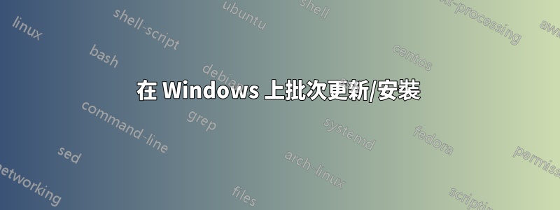 在 Windows 上批次更新/安裝