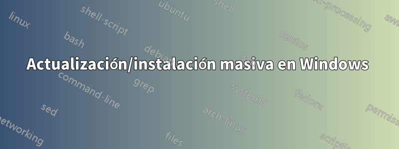 Actualización/instalación masiva en Windows