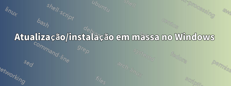 Atualização/instalação em massa no Windows