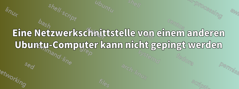 Eine Netzwerkschnittstelle von einem anderen Ubuntu-Computer kann nicht gepingt werden
