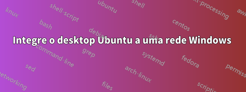 Integre o desktop Ubuntu a uma rede Windows