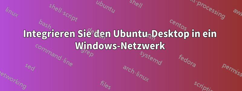 Integrieren Sie den Ubuntu-Desktop in ein Windows-Netzwerk