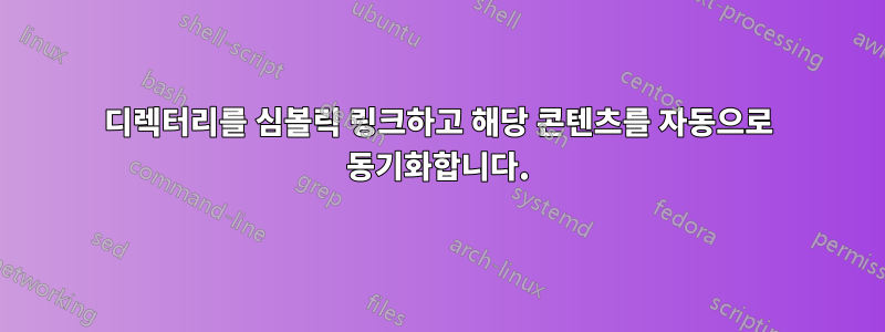 디렉터리를 심볼릭 링크하고 해당 콘텐츠를 자동으로 동기화합니다.