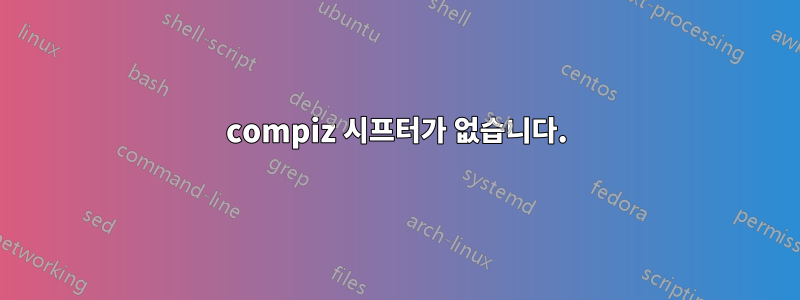 compiz 시프터가 없습니다.
