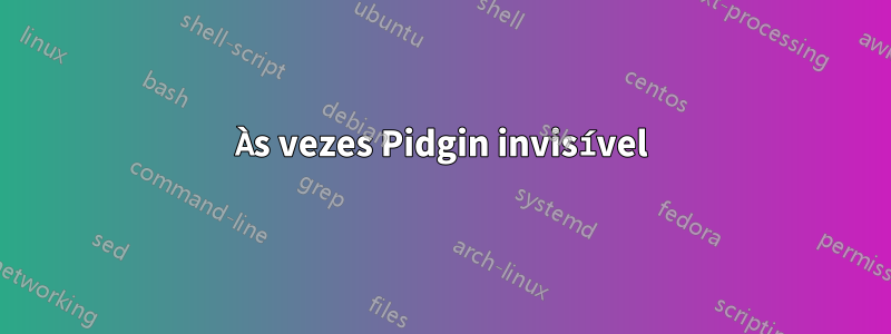 Às vezes Pidgin invisível