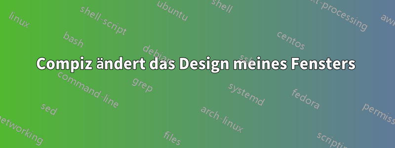 Compiz ändert das Design meines Fensters