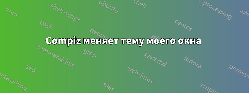 Compiz меняет тему моего окна