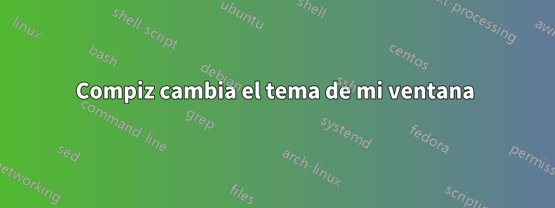 Compiz cambia el tema de mi ventana