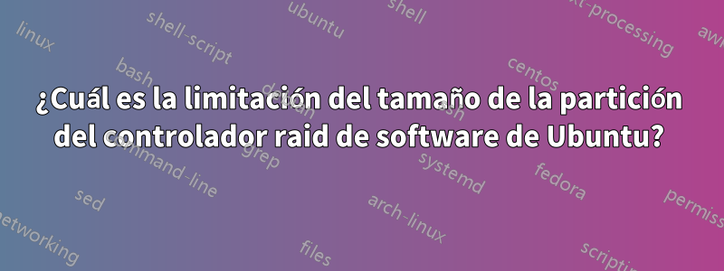 ¿Cuál es la limitación del tamaño de la partición del controlador raid de software de Ubuntu?