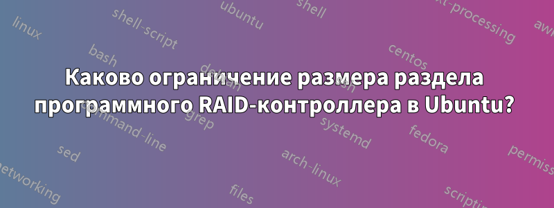 Каково ограничение размера раздела программного RAID-контроллера в Ubuntu?