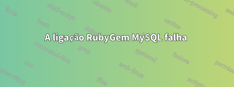 A ligação RubyGem MySQL falha