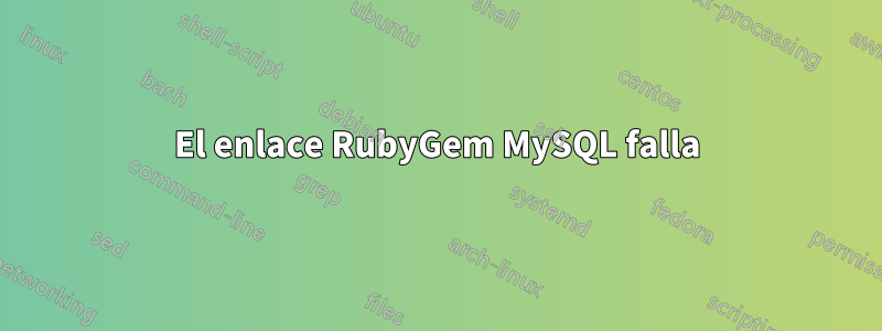 El enlace RubyGem MySQL falla
