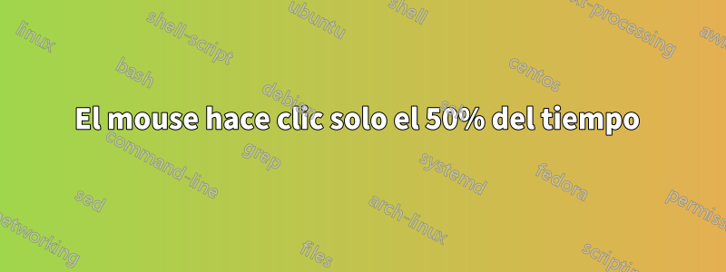 El mouse hace clic solo el 50% del tiempo 