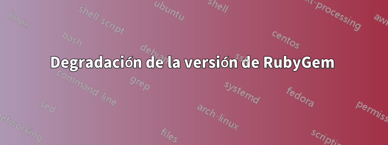 Degradación de la versión de RubyGem