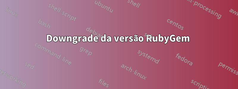 Downgrade da versão RubyGem