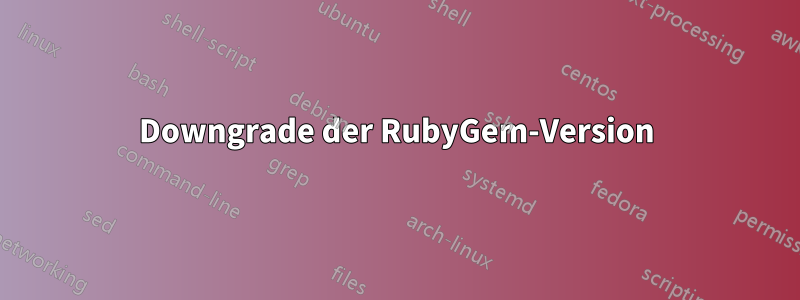 Downgrade der RubyGem-Version
