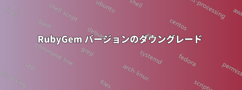 RubyGem バージョンのダウングレード