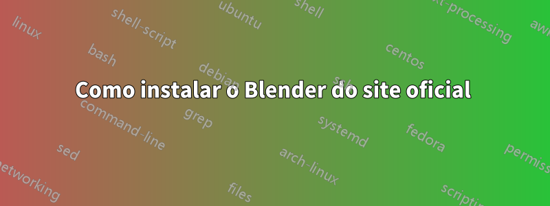 Como instalar o Blender do site oficial