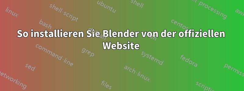 So installieren Sie Blender von der offiziellen Website