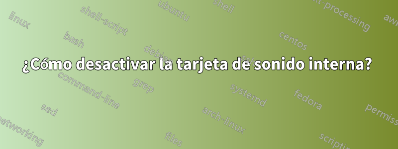 ¿Cómo desactivar la tarjeta de sonido interna?