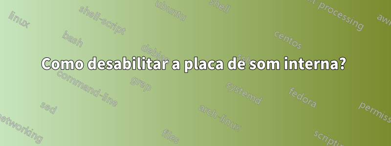 Como desabilitar a placa de som interna?